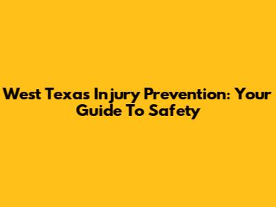 West Texas Injury Prevention: Your Guide To Safety