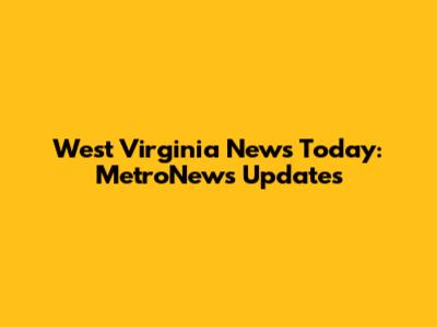 West Virginia News Today: MetroNews Updates