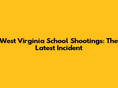 West Virginia School Shootings: The Latest Incident