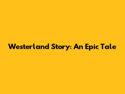Westerland Story: An Epic Tale