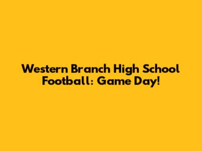 Western Branch High School Football: Game Day!