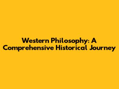 Western Philosophy: A Comprehensive Historical Journey