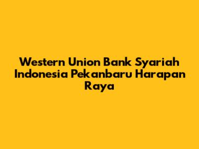 Western Union Bank Syariah Indonesia Pekanbaru Harapan Raya
