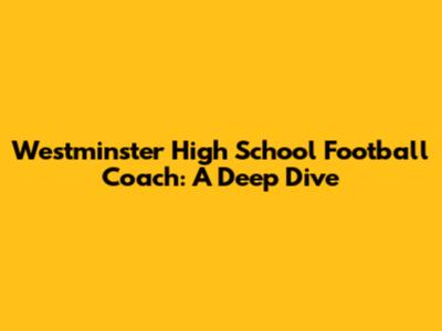Westminster High School Football Coach: A Deep Dive