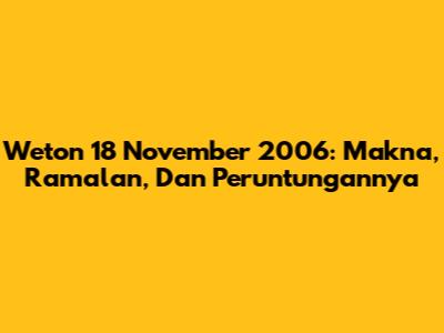 Weton 18 November 2006: Makna, Ramalan, Dan Peruntungannya