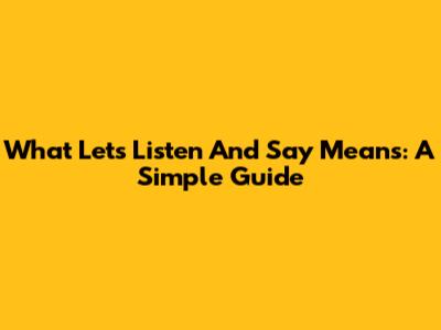 What 'Let's Listen And Say' Means: A Simple Guide