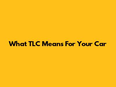 What TLC Means For Your Car