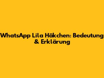 WhatsApp Lila Häkchen: Bedeutung & Erklärung