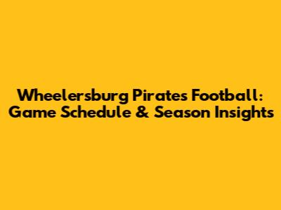 Wheelersburg Pirates Football: Game Schedule & Season Insights