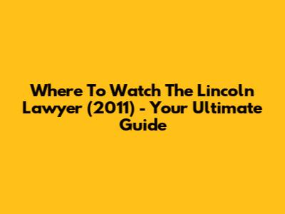 Where To Watch 'The Lincoln Lawyer' (2011) - Your Ultimate Guide
