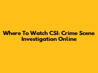 Where To Watch CSI: Crime Scene Investigation Online