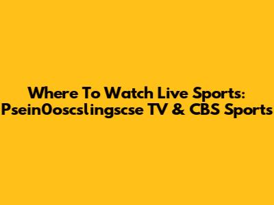 Where To Watch Live Sports: Psein0oscslingscse TV & CBS Sports
