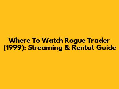 Where To Watch Rogue Trader (1999): Streaming & Rental Guide