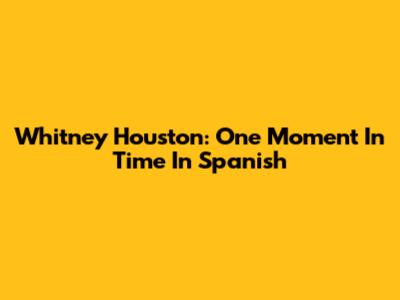 Whitney Houston: One Moment In Time In Spanish