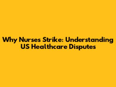 Why Nurses Strike: Understanding US Healthcare Disputes