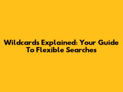 Wildcards Explained: Your Guide To Flexible Searches