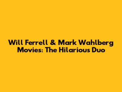 Will Ferrell & Mark Wahlberg Movies: The Hilarious Duo