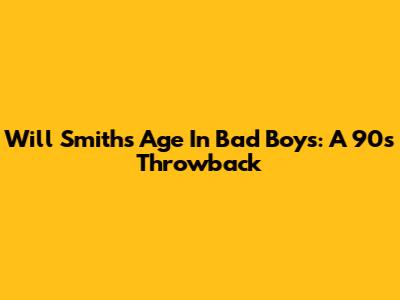 Will Smith's Age In Bad Boys: A 90s Throwback