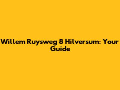 Willem Ruysweg 8 Hilversum: Your Guide