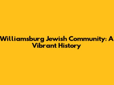 Williamsburg Jewish Community: A Vibrant History