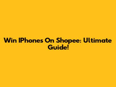 Win IPhones On Shopee: Ultimate Guide!