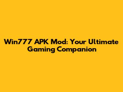 Win777 APK Mod: Your Ultimate Gaming Companion