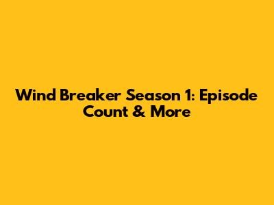 Wind Breaker Season 1: Episode Count & More