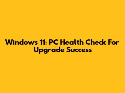 Windows 11: PC Health Check For Upgrade Success