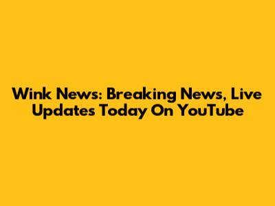 Wink News: Breaking News, Live Updates Today On YouTube
