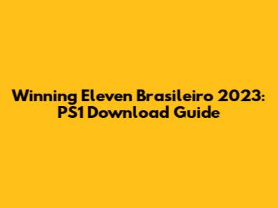 Winning Eleven Brasileiro 2023: PS1 Download Guide