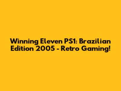 Winning Eleven PS1: Brazilian Edition 2005 - Retro Gaming!