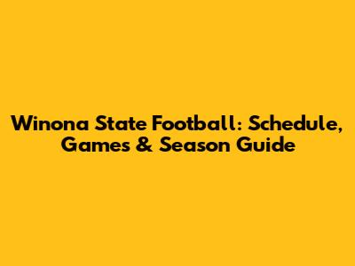 Winona State Football: Schedule, Games & Season Guide