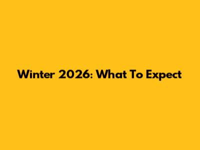 Winter 2026: What To Expect