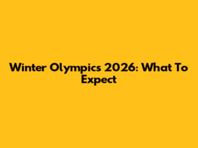 Winter Olympics 2026: What To Expect