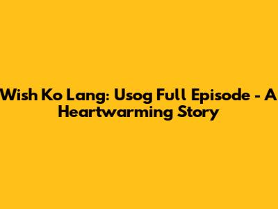 Wish Ko Lang: Usog Full Episode - A Heartwarming Story