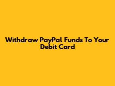 Withdraw PayPal Funds To Your Debit Card
