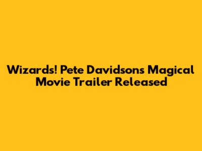 Wizards! Pete Davidson's Magical Movie Trailer Released