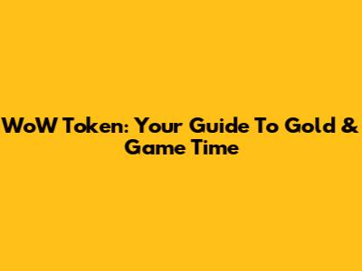 WoW Token: Your Guide To Gold & Game Time