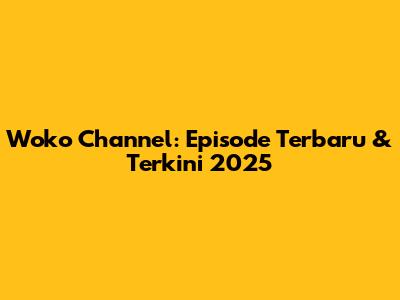 Woko Channel: Episode Terbaru & Terkini 2025