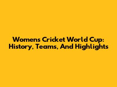 Women's Cricket World Cup: History, Teams, And Highlights