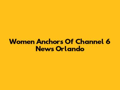 Women Anchors Of Channel 6 News Orlando