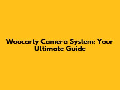 Woocarty Camera System: Your Ultimate Guide