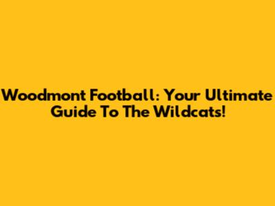 Woodmont Football: Your Ultimate Guide To The Wildcats!