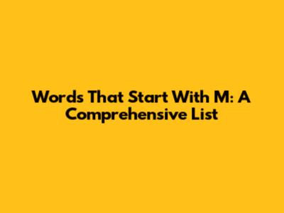 Words That Start With M: A Comprehensive List