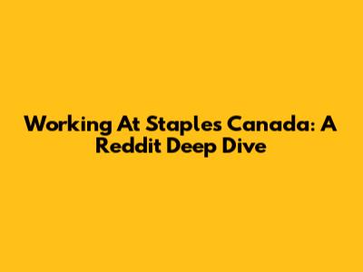 Working At Staples Canada: A Reddit Deep Dive