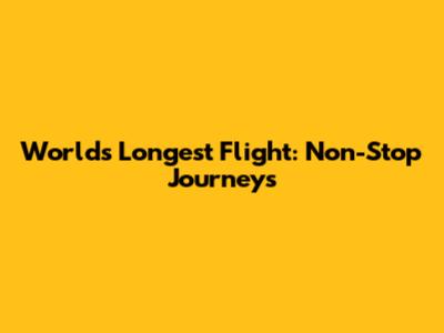 World's Longest Flight: Non-Stop Journeys