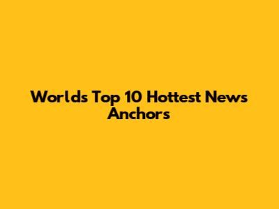 World's Top 10 Hottest News Anchors