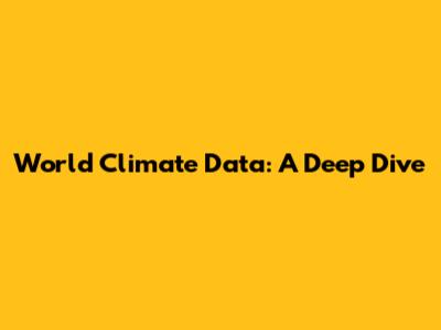 World Climate Data: A Deep Dive