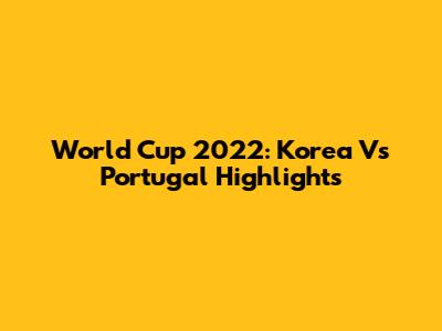 World Cup 2022: Korea Vs Portugal Highlights