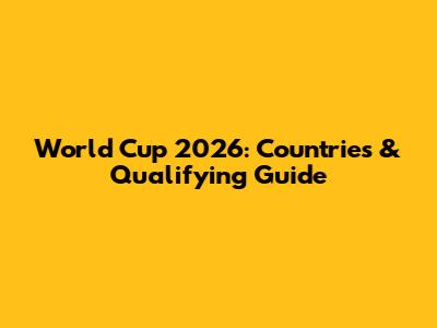 World Cup 2026: Countries & Qualifying Guide